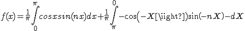 f(x)=\frac{1}{\pi}\int_{0}^{\pi} cosxsin(nx) dx + \frac{1}{\pi}\int_{\pi}^{0} -cos(-X)sin(-nX)-dX 